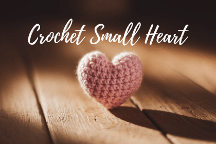 Easy Steps to Crochet Small Heart for Beginners