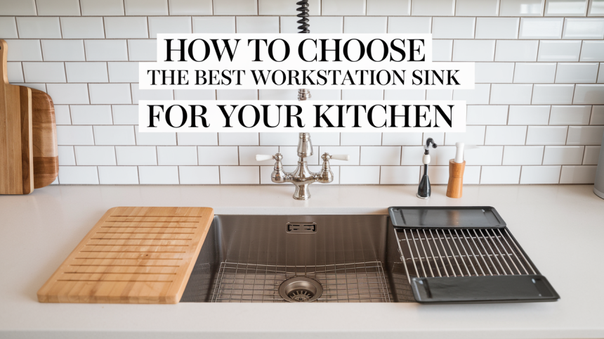 How to Choose the Best Workstation Sink for Your Kitchen